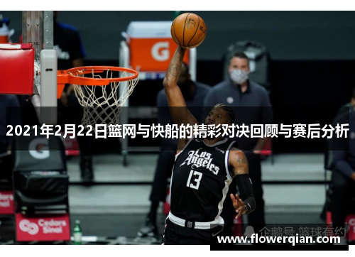 2021年2月22日篮网与快船的精彩对决回顾与赛后分析